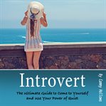 Introvert. The Ultimate Guide to Come to Yourself and Use Your Power of Quiet cover image
