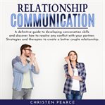 Relationship communication: definitive guide to develop conversation skill and discover how to re cover image