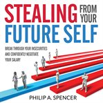 Stealing from your future self. Break Through Your Insecurities and Confidently Negotiate Your Salary cover image