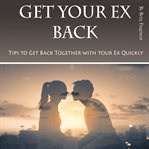 Get your ex back. Tips to Get Back Together with Your Ex Quickly cover image