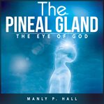 Pineal gland, the: the eye of god cover image