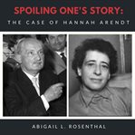 Spoiling one's story. The Case of Hannah Arendt cover image