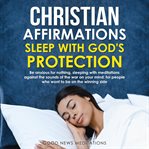 Christian affirmations - sleep with god's protection. Be anxious for nothing, sleeping with meditations against the sounds of the war on your mind; for pe cover image