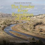 The powder river expedition of 1865. The History of the Controversial Campaign against Native Americans in the Montana and Dakota Territo cover image