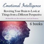 Emotional intelligence. Rewiring Your Brain to Look at Things from a Different Perspective cover image