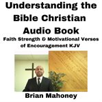 Understanding the bible christian audio book. Faith Strength & Motivational Verses of Encouragement KJV cover image