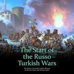 The start of the russo-turkish wars. The History of the Initial Conflicts Between the Russian Empire and Ottoman Empire cover image
