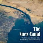 The suez canal: the history and legacy of the world's most famous waterway cover image