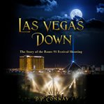 Las vegas down. The Story of the Route 91 Festival Shooting cover image