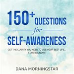 150+ questions for self-awareness. Get the Clarity You Need to Live Your Best Life...Starting Now! cover image