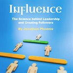 Influence. The Science behind Leadership and Creating Followers cover image