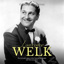 Cover image for Lawrence Welk: The Life and Legacy of the Famous Bandleader and Television Host