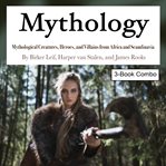 Mythology. Mythological Creatures, Heroes, and Villains from Africa and Scandinavia cover image