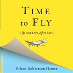 Time to fly : life and love after loss cover image