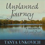 Unplanned journey : a triumph in life and death : workbook companion cover image