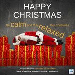 Happy christmas. Be Calm and truly Relaxed this Christmas cover image