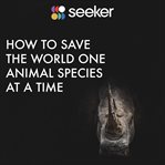 How to save the world one animal species at a time cover image