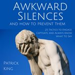 Awkward silences and how to prevent them : 25 tactics to engage, captivate, and always know what to say cover image