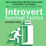 Introvert survival tactics : how to make friends, be more social, and be comfortable in any situation (when you just want to go home and watch TV alone) cover image