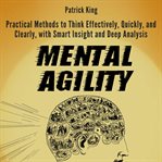 Mental agility. Practical Methods to Think Effectively, Quickly, and Clearly, with Smart Insight and Deep Analysis cover image