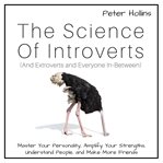 The science of introverts (and extroverts and everyone in-between) : master your personality, amplify your strengths, understand people, and make more friends cover image