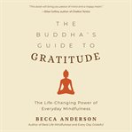 The Buddha's guide to gratitude : the life-changing power of everyday mindfulness cover image