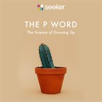 The p word. The Science of Growing Up cover image