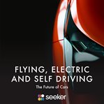 Flying, electric and self driving : the future of cars cover image
