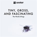Tiny, gross, and fascinating. The World of Bugs cover image