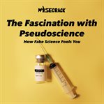 The fascination with pseudoscience. How Fake Science Fools You cover image