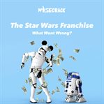The star wars franchise: what went wrong? cover image