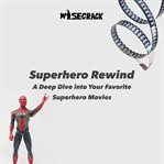 Superhero rewind. A Deep Dive into Your Favorite Superhero Movies cover image