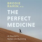 The perfect medicine : how running makes us healthier and happier cover image