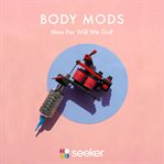 Body mods. How Far Will We Go? cover image