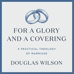 For a glory and a covering : a practical theology of marriage cover image