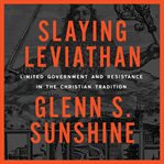 Slaying Leviathan : limited government and resistance in the Christian tradition cover image