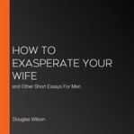 How to exasperate your wife : and other short essays for men cover image