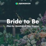 Bride to be. Plan the Wedding of Your Dreams cover image