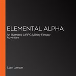 Elemental alpha. An Illustrated LitRPG Military Fantasy Adventure cover image