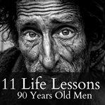 11 life lessons from 90 year old men. He passed away at the age of 91 , and this is what he has to says cover image