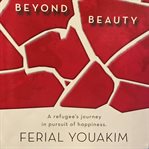 Beyond beauty. A refugee's journey in pursuit of happiness cover image