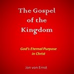 The gospel of the kingdom. God's Eternal Purpose in Christ cover image