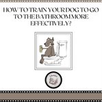 How to train your dog to go to the bathroom more effectively? cover image