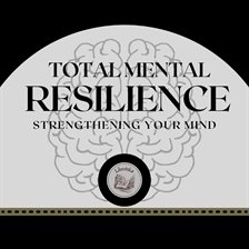Cover image for Total Mental Resilience: Strengthening Your Mind