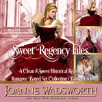 Sweet regency tales: a clean & sweet historical regency romance boxed set collection (books 4-6) cover image