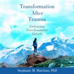 Transformation after trauma. Embracing Post-Traumatic Growth cover image