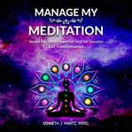 Manage my meditation. Seven Days to a Powerful Tool for Success and Transformation cover image
