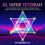 El sefer yetzirah: la guía definitiva para entender la primera obra sobre el misticismo judío que cover image