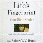 Life's fingerprint : your birth order ; how birth order affects your path throughout life cover image