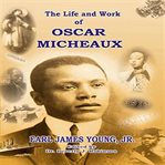 The life and work of Oscar Micheaux : pioneer black author and filmmaker, 1884-1951 cover image